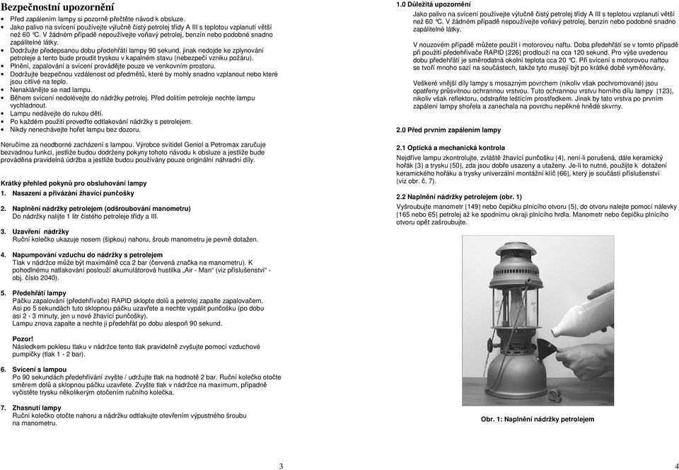 Dodržujte předepsanou dobu předehřátí lampy 90 sekund, jinak nedojde ke zplynování petroleje a tento bude proudit tryskou v kapalném stavu (nebezpečí vzniku požáru).