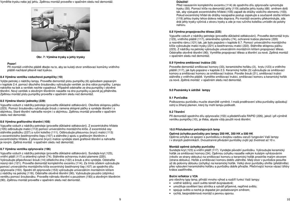 Pokud excentrický hřídel do drážky nezapadne postup zopakujte a současně otočte klíčem [119] jehlou trysky lehce doleva nebo doprava.
