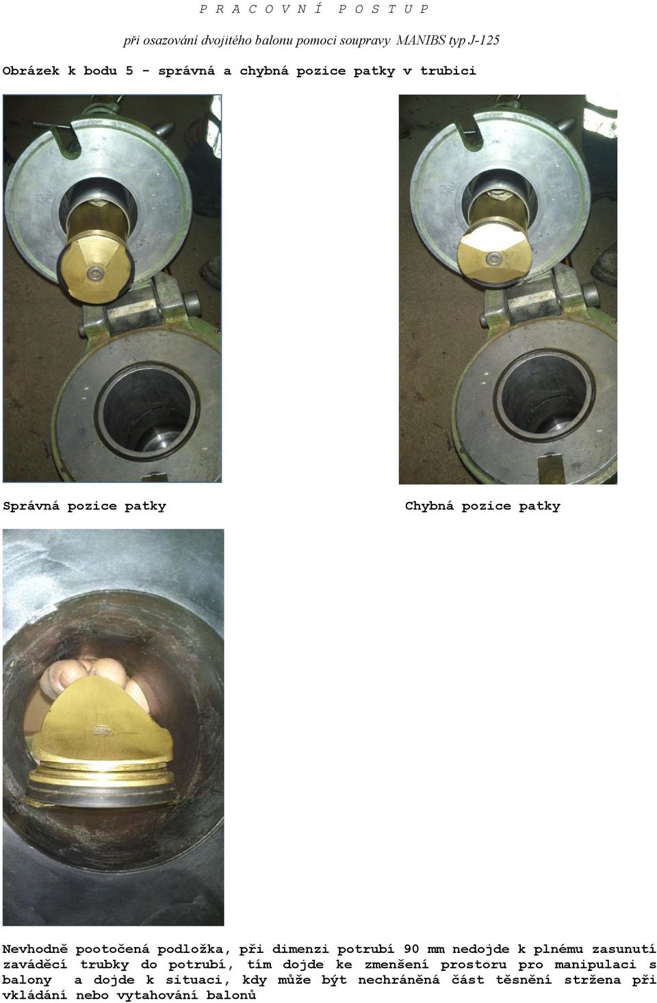 plnému zasunutí zaváděcí trubky do potrubí, tím dojde ke zmenšení prostoru pro manipulaci s