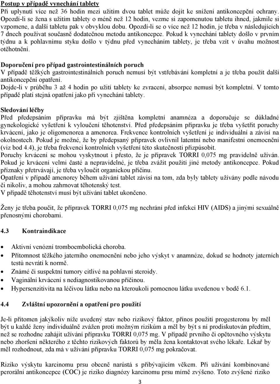 Opozdí-li se o více než 12 hodin, je třeba v následujících 7 dnech používat současně dodatečnou metodu antikoncepce.