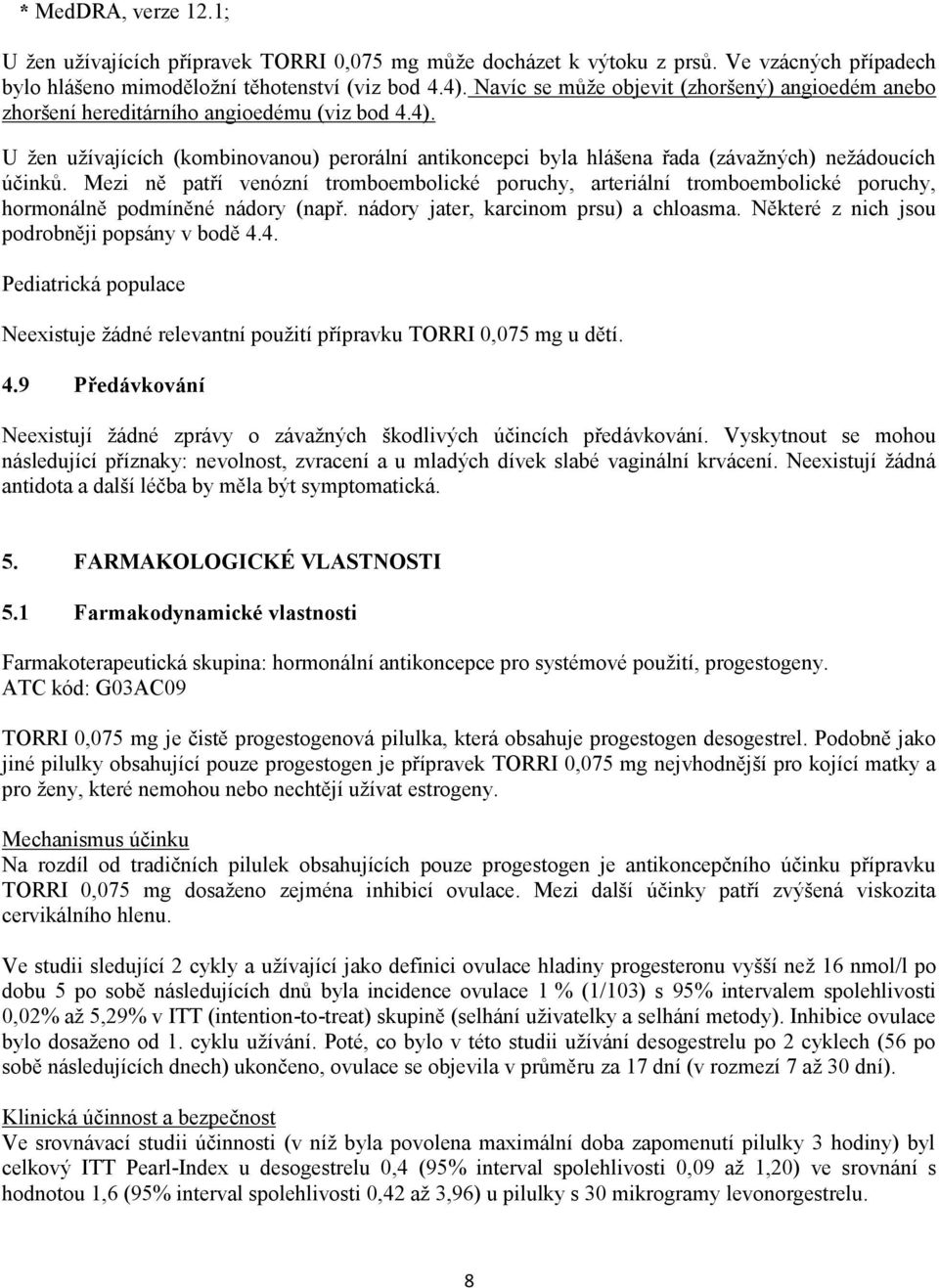 U žen užívajících (kombinovanou) perorální antikoncepci byla hlášena řada (závažných) nežádoucích účinků.