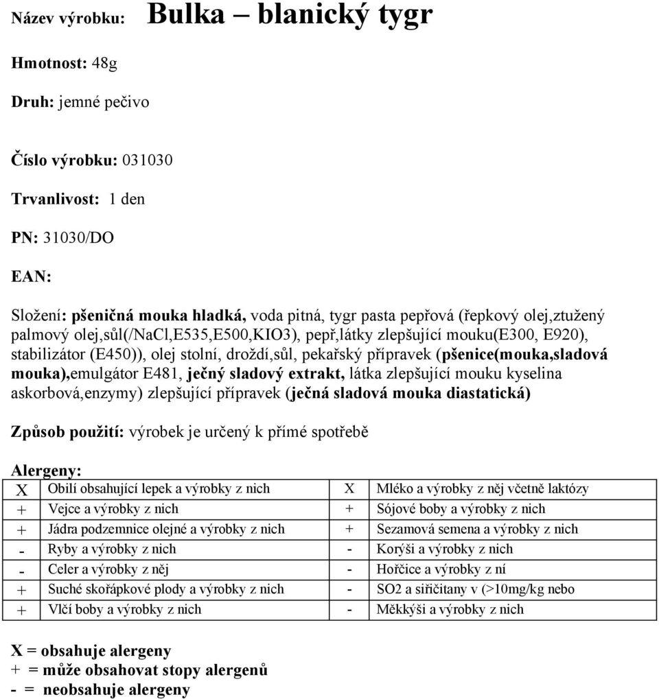 extrakt, látka zlepšující mouku kyselina askorbová,enzymy) zlepšující přípravek (ječná sladová mouka diastatická) X Obilí obsahující lepek a výrobky z nich X Mléko a výrobky z něj včetně laktózy +