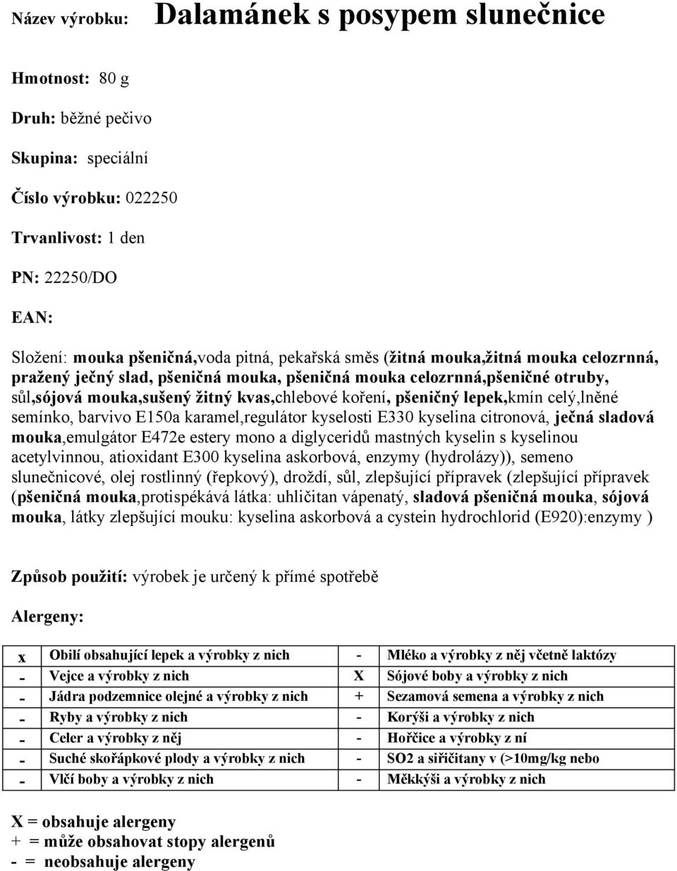 karamel,regulátor kyselosti E330 kyselina citronová, ječná sladová mouka,emulgátor E472e estery mono a diglyceridů mastných kyselin s kyselinou acetylvinnou, atioxidant E300 kyselina askorbová,