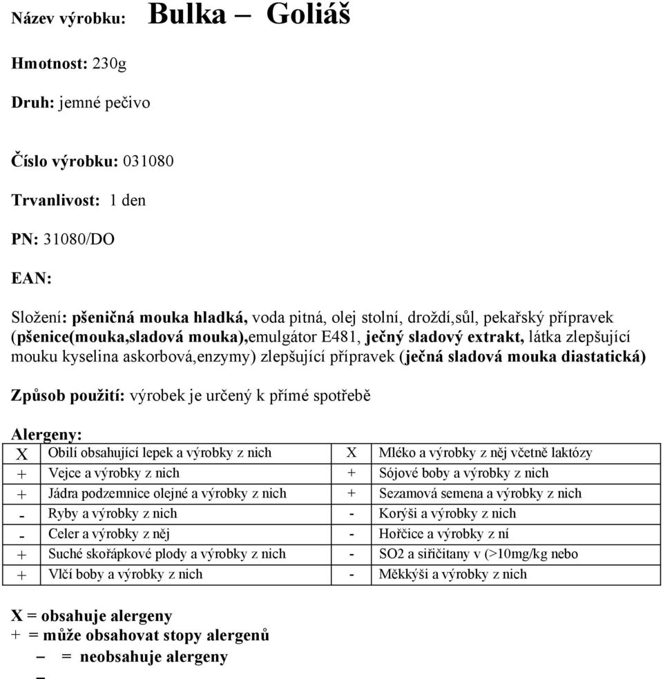 Obilí obsahující lepek a výrobky z nich X Mléko a výrobky z něj včetně laktózy + Vejce a výrobky z nich + Sójové boby a výrobky z nich + Jádra podzemnice olejné a výrobky z nich