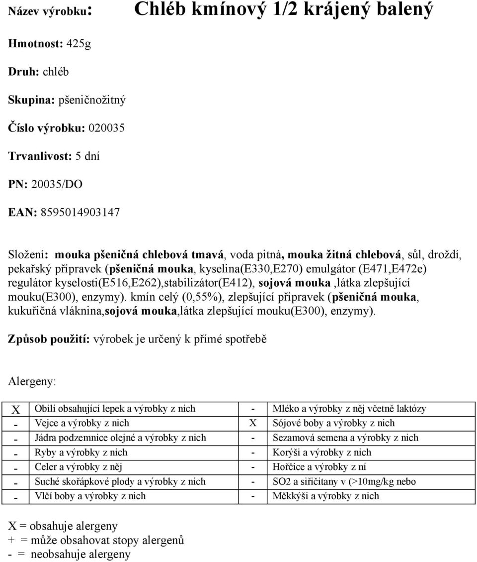 mouka,látka zlepšující mouku(e300), enzymy). kmín celý (0,55%), zlepšující přípravek (pšeničná mouka, kukuřičná vláknina,sojová mouka,látka zlepšující mouku(e300), enzymy).