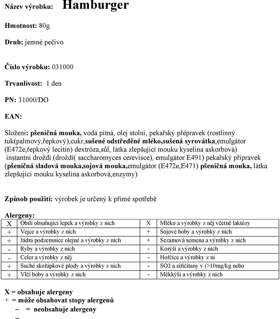 pekařský přípravek (pšeničná sladová mouka,sojová mouka,emulgátor (E472e,E471) pšeničná mouka, látka zlepšující mouku kyselina askorbová,enzymy).