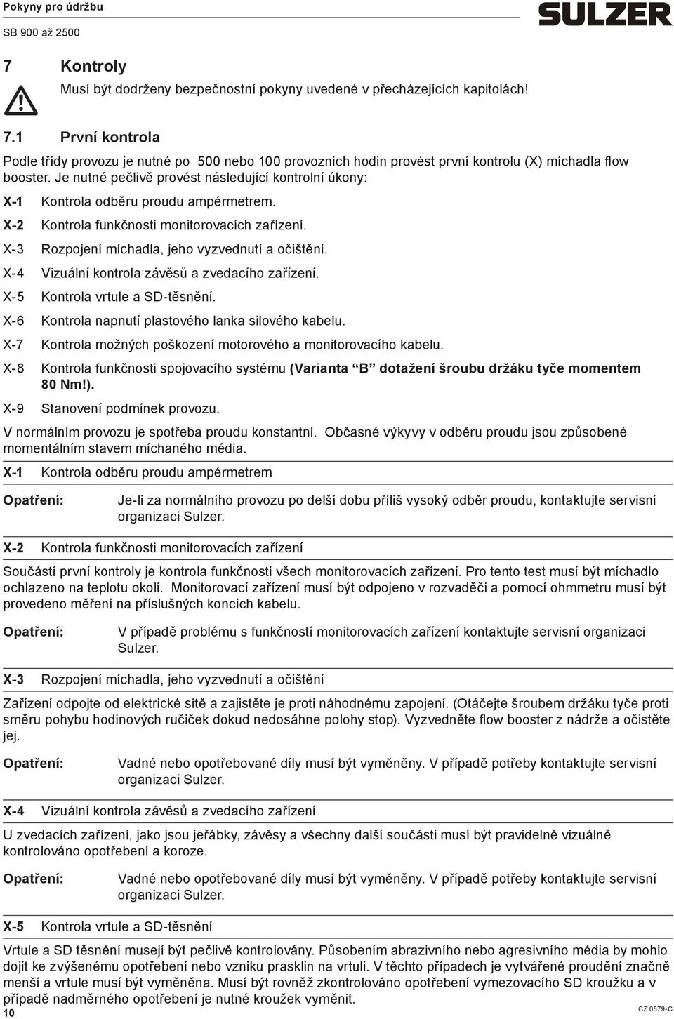 Je nutné pečlivě provést následující kontrolní úkony: X-1 Kontrola odběru proudu apéretre. X-2 Kontrola funkčnosti onitorovacích zařízení. X-3 Rozpojení íchadla, jeho vyzvednutí a očištění.