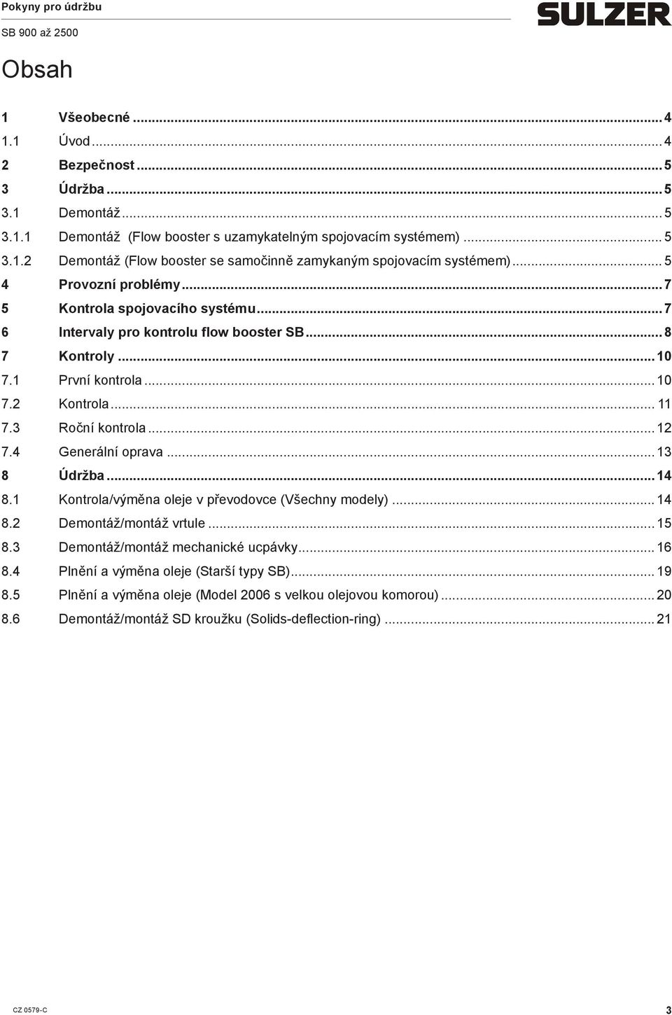 .. 12 7.4 Generální oprava... 13 8 Údržba... 14 8.1 Kontrola/výěna oleje v převodovce (Všechny odely)... 14 8.2 Deontáž/ontáž vrtule... 15 8.3 Deontáž/ontáž echanické ucpávky... 16 8.