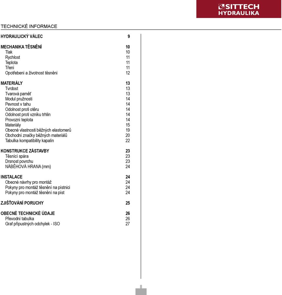 značky běžných materiálů 20 Tabulka kompatibility kapalin 22 KONSTRUKCE ZÁSTAVBY 23 Těsnící spára 23 Drsnost povrchu 23 NÁBĚHOVÁ HRANA (mm) 24 INSTALACE 24 Obecné návrhy pro