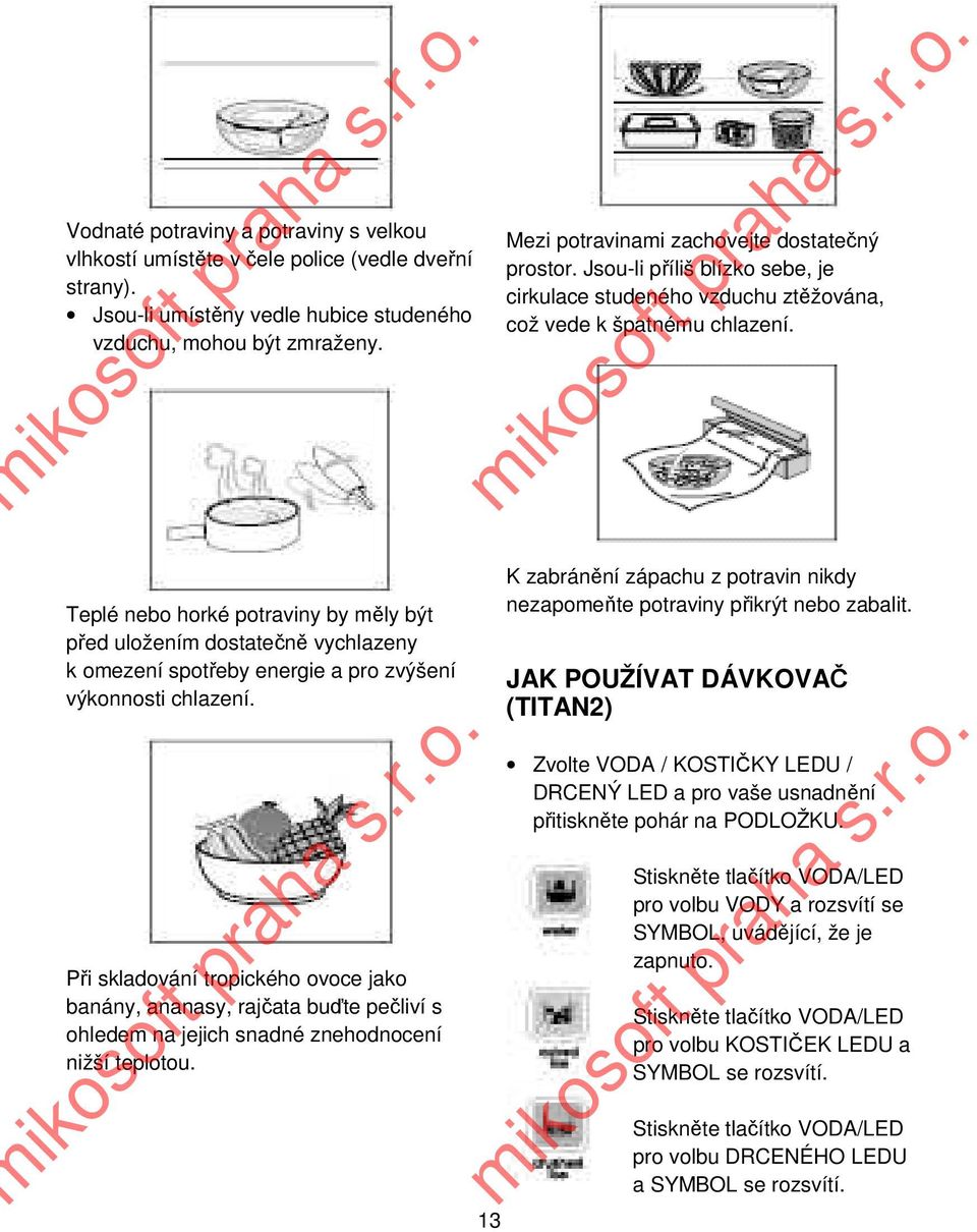 Teplé nebo horké potraviny by měly být před uložením dostatečně vychlazeny k omezení spotřeby energie a pro zvýšení výkonnosti chlazení.