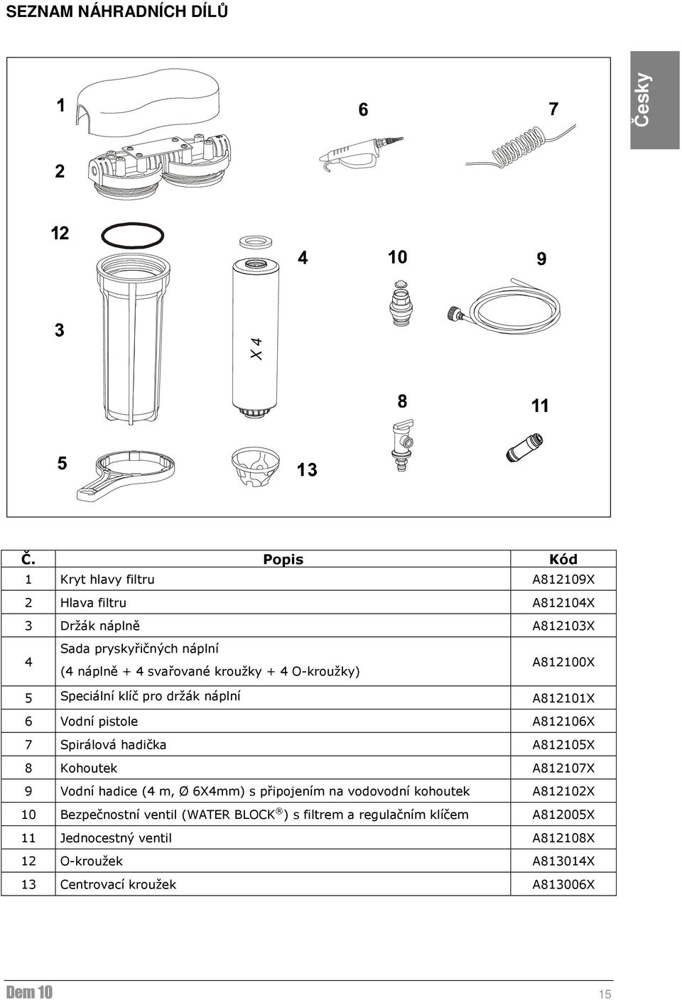 kroužky + 4 O-kroužky) A812100X 5 Speciální klíč pro držák náplní A812101X 6 Vodní pistole A812106X 7 Spirálová hadička A812105X 8 Kohoutek