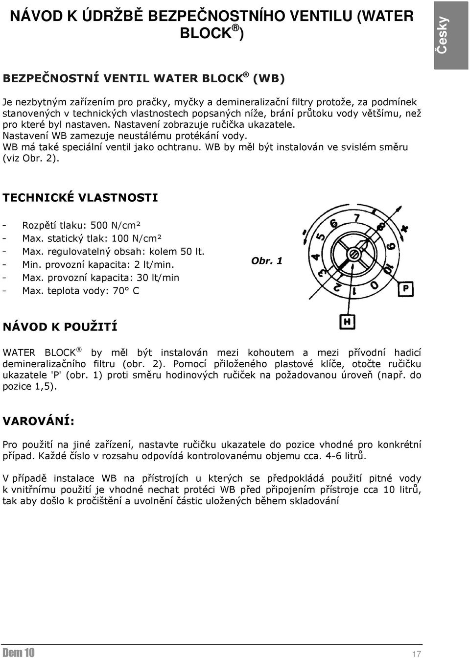 WB má také speciální ventil jako ochtranu. WB by měl být instalován ve svislém směru (viz Obr. 2). TECHNICKÉ VLASTNOSTI - Rozpětí tlaku: 500 N/cm² - Max. statický tlak: 100 N/cm² - Max.