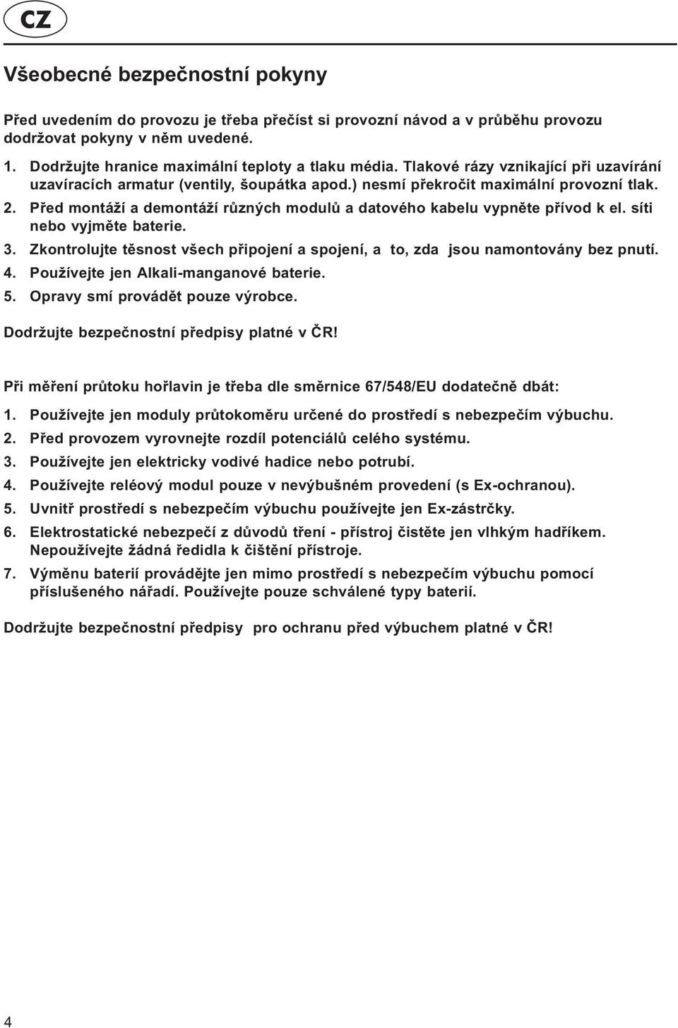 Pøed montáží a demontáží rùzných modulù a datového kabelu vypnìte pøívod k el. síti nebo vyjmìte baterie. 3. Zkontrolujte tìsnost všech pøipojení a spojení, a to, zda jsou namontovány bez pnutí. 4.