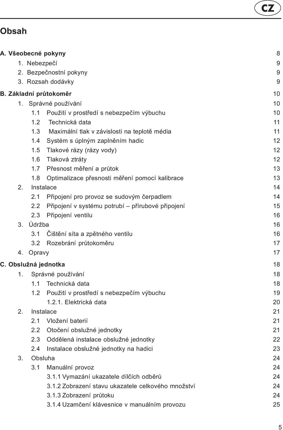 8 Optimalizace pøesnosti mìøení pomocí kalibrace 13 2. Instalace 14 2.1 Pøipojení pro provoz se sudovým èerpadlem 14 2.2 Pøipojení v systému potrubí pøírubové pøipojení 15 2.3 Pøipojení ventilu 16 3.