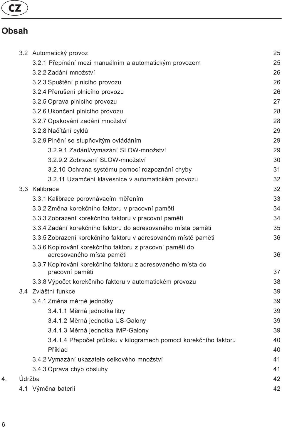 2.10 Ochrana systému pomocí rozpoznání chyby 31 3.2.11 Uzamèení klávesnice v automatickém provozu 32 3.3 Kalibrace 32 3.3.1 Kalibrace porovnávacím mìøením 33 3.3.2 Zmìna korekèního faktoru v pracovní pamìti 34 3.