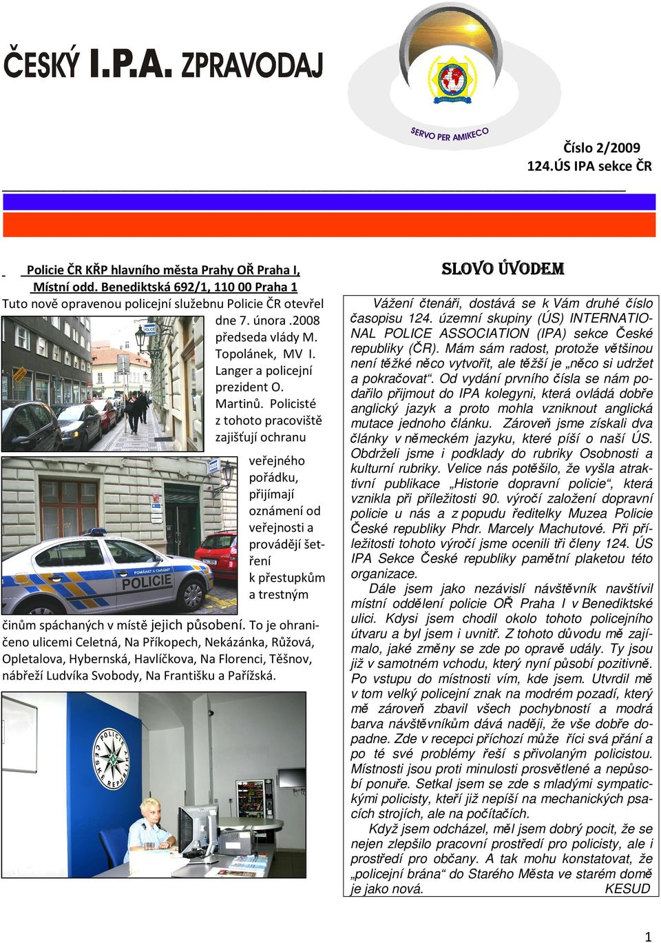 Policisté z tohoto pracoviště zajišťují ochranu veřejného pořádku, přijímají oznámení od veřejnosti a provádějí šetření k přestupkům a trestným činům spáchaných v místě jejich působení.