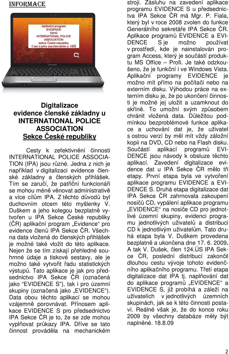 Z těchto důvodů byl duchovním otcem této myšlenky V. Duškem a jeho kolegou bezplatně vytvořen u IPA Sekce České republiky (ČR) aplikační program Evidence pro evidence členů IPA Sekce ČR.