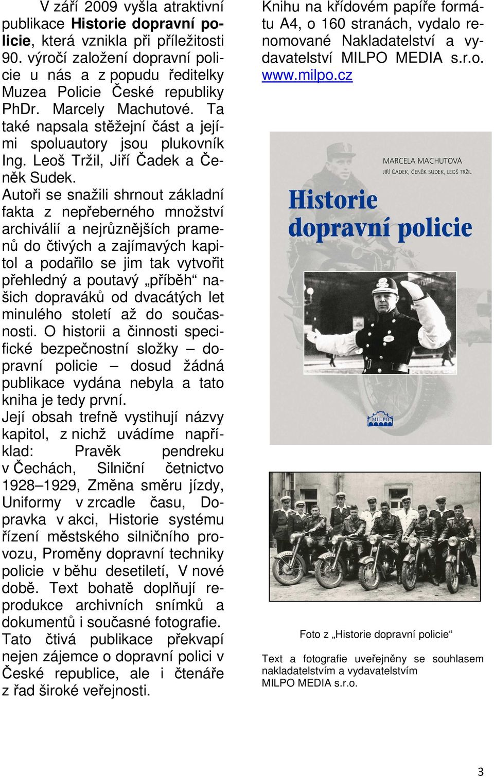 Autoři se snažili shrnout základní fakta z nepřeberného množství archiválií a nejrůznějších pramenů do čtivých a zajímavých kapitol a podařilo se jim tak vytvořit přehledný a poutavý příběh našich