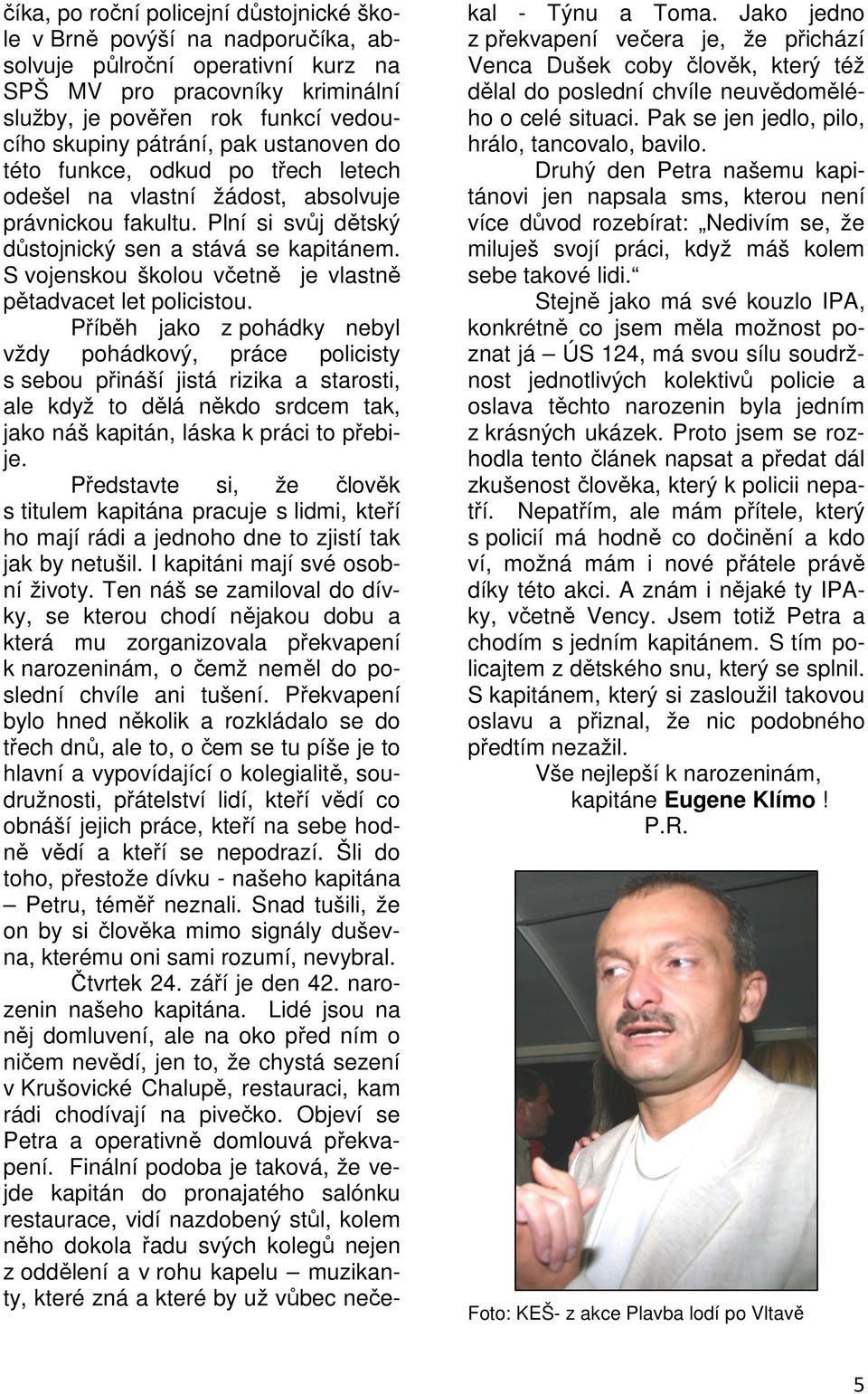 S vojenskou školou včetně je vlastně pětadvacet let policistou.