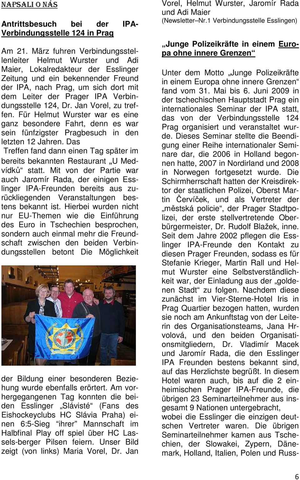 Verbindungsstelle 124, Dr. Jan Vorel, zu treffen. Für Helmut Wurster war es eine ganz besondere Fahrt, denn es war sein fünfzigster Pragbesuch in den letzten 12 Jahren.