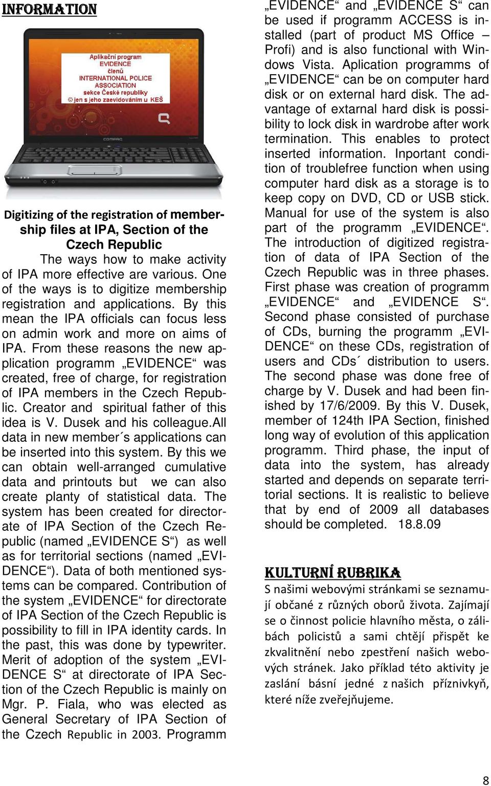From these reasons the new application programm EVIDENCE was created, free of charge, for registration of IPA members in the Czech Republic. Creator and spiritual father of this idea is V.