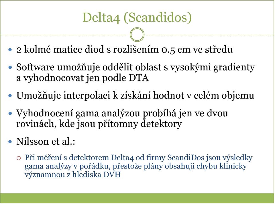 interpolaci k získání hodnot v celém objemu Vyhodnocení gama analýzou probíhá jen ve dvou rovinách, kde jsou