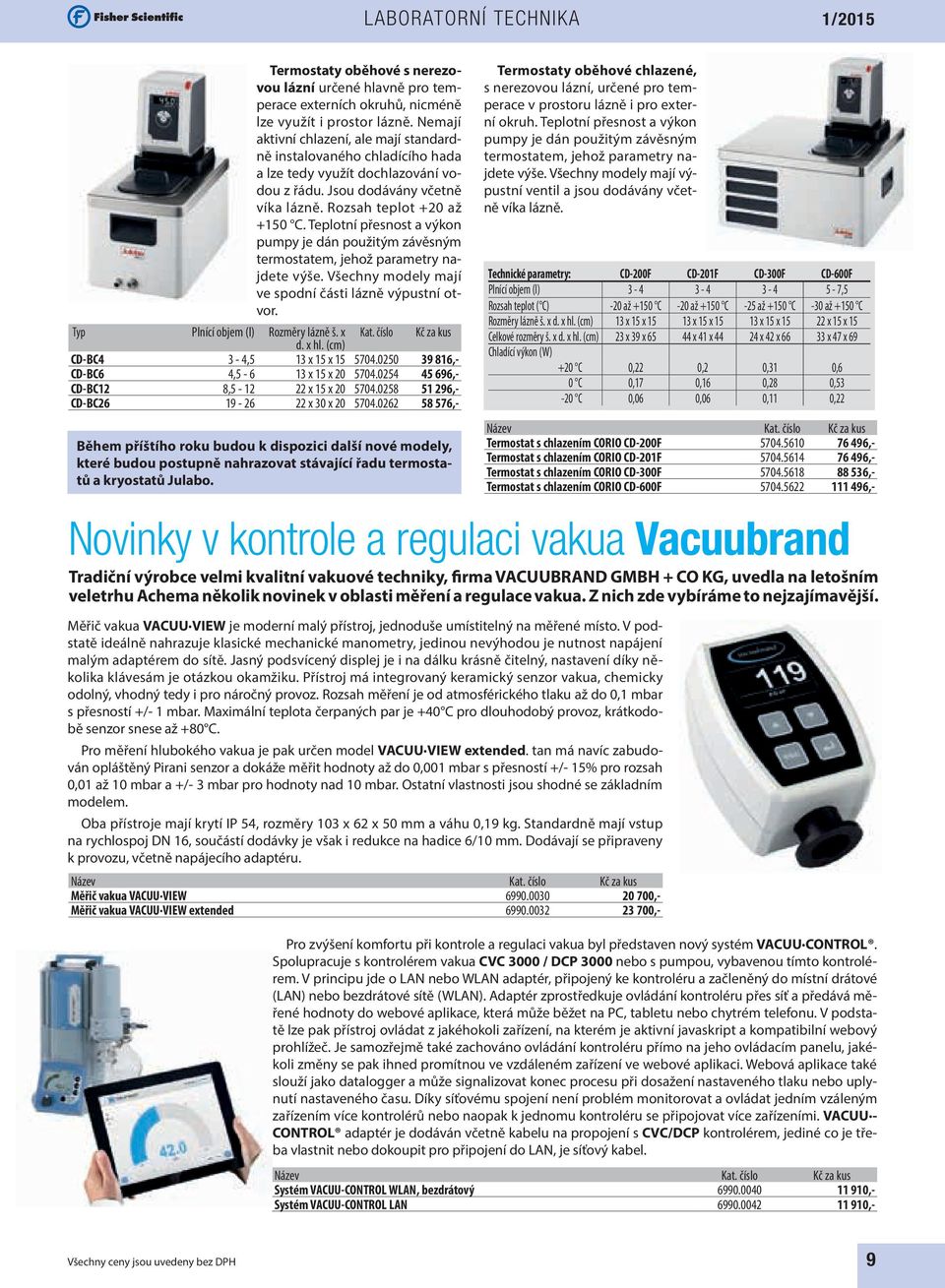 Teplotní přesnost a výkon pumpy je dán použitým závěsným termostatem, jehož parametry najdete výše. Všechny modely mají ve spodní části lázně výpustní otvor. Typ Plnící objem (l) Rozměry lázně š. x d.