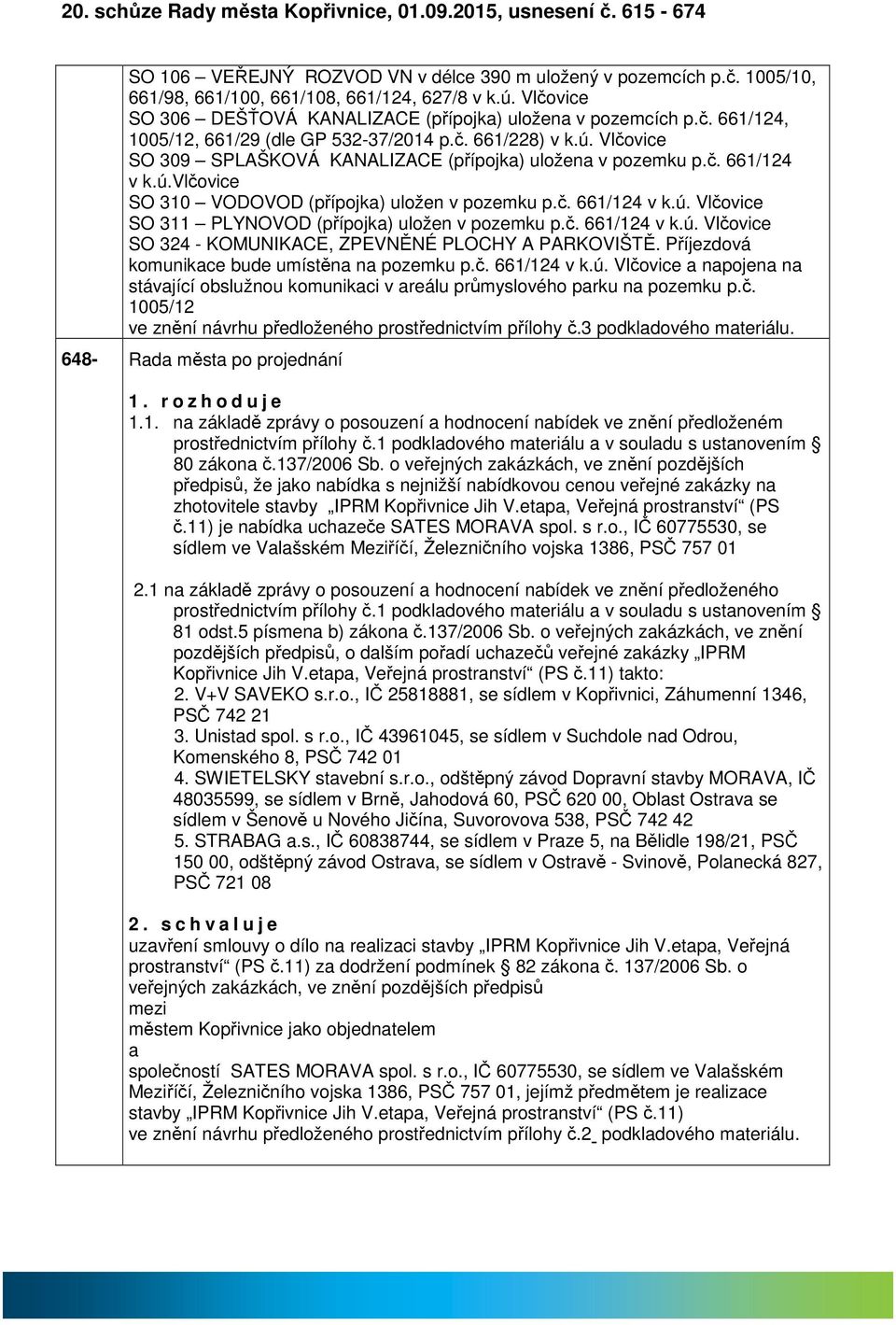 Vlčovice SO 309 SPLAŠKOVÁ KANALIZACE (přípojk) uložen v pozemku p.č. 661/124 v k.ú.vlčovice SO 310 VODOVOD (přípojk) uložen v pozemku p.č. 661/124 v k.ú. Vlčovice SO 311 PLYNOVOD (přípojk) uložen v pozemku p.