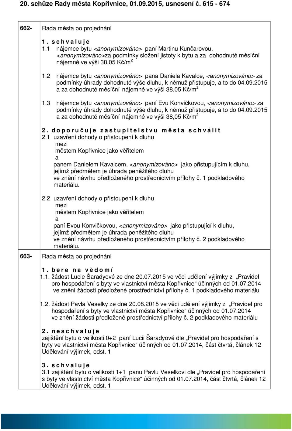 2 nájemce bytu <nonymizováno> pn Dniel Kvlce, <nonymizováno> z podmínky úhrdy dohodnuté výše dluhu, k němuž přistupuje, to do 04.09.2015 z dohodnuté měsíční nájemné ve výši 38,05 Kč/m 2 1.