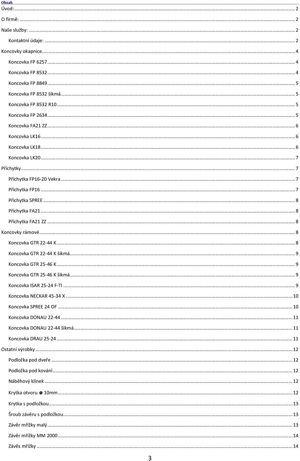 .. 8 Příchytka FA21... 8 Příchytka FA21 ZZ... 8 Koncovky rámové... 8 Koncovka GTR 22-44 K... 8 Koncovka GTR 22-44 K šikmá... 9 Koncovka GTR 25-46 K... 9 Koncovka GTR 25-46 K šikmá.