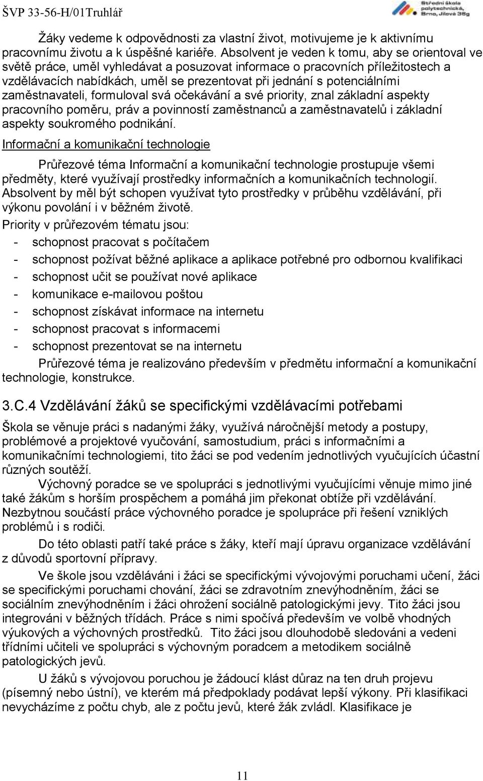 potenciálními zaměstnavateli, formuloval svá očekávání a své priority, znal základní aspekty pracovního poměru, práv a povinností zaměstnanců a zaměstnavatelů i základní aspekty soukromého podnikání.