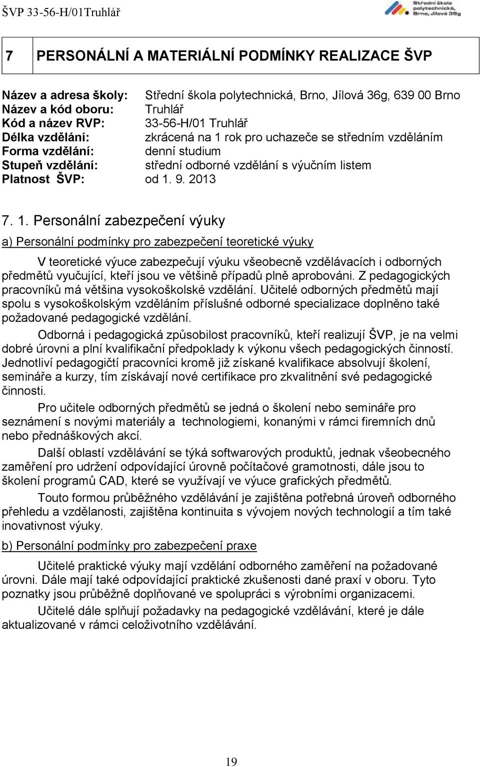 rok pro uchazeče se středním vzděláním Forma vzdělání: denní studium Stupeň vzdělání: střední odborné vzdělání s výučním listem Platnost ŠVP: od 1.