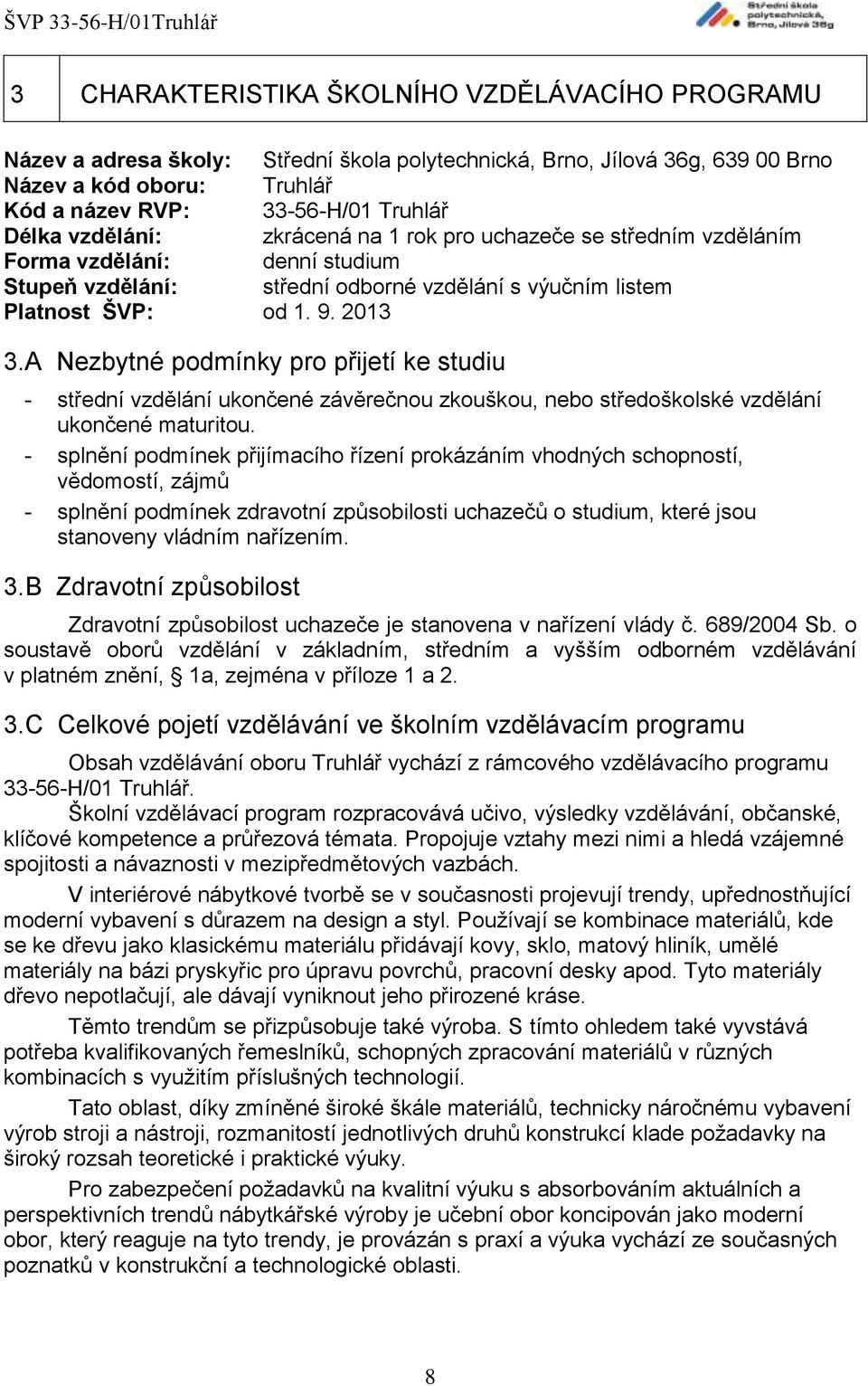 A Nezbytné podmínky pro přijetí ke studiu - střední vzdělání ukončené závěrečnou zkouškou, nebo středoškolské vzdělání ukončené maturitou.