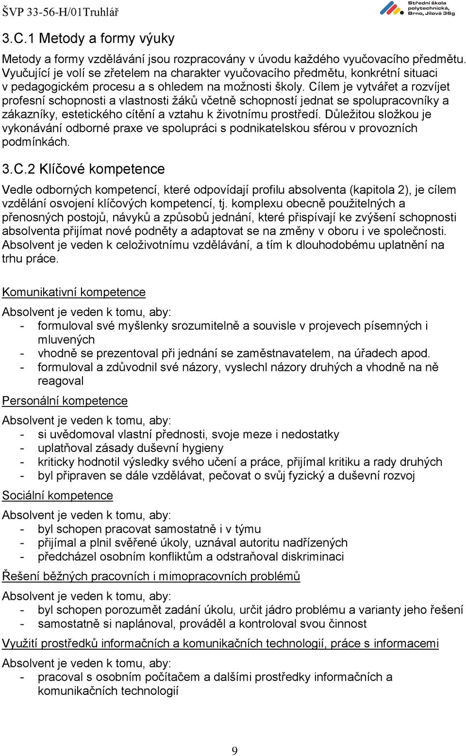 Cílem je vytvářet a rozvíjet profesní schopnosti a vlastnosti žáků včetně schopností jednat se spolupracovníky a zákazníky, estetického cítění a vztahu k životnímu prostředí.