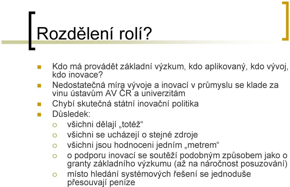 politika Důsledek: všichni dělají totéž všichni se ucházejí o stejné zdroje všichni jsou hodnoceni jedním metrem o podporu