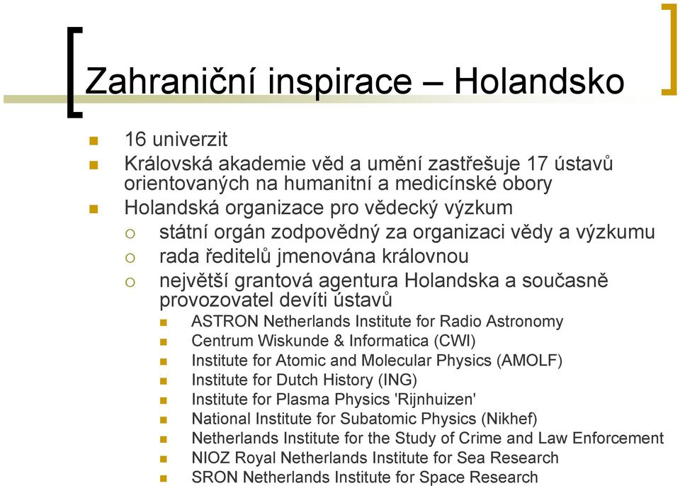 Radio Astronomy Centrum Wiskunde & Informatica (CWI) Institute for Atomic and Molecular Physics (AMOLF) Institute for Dutch History (ING) Institute for Plasma Physics 'Rijnhuizen' National