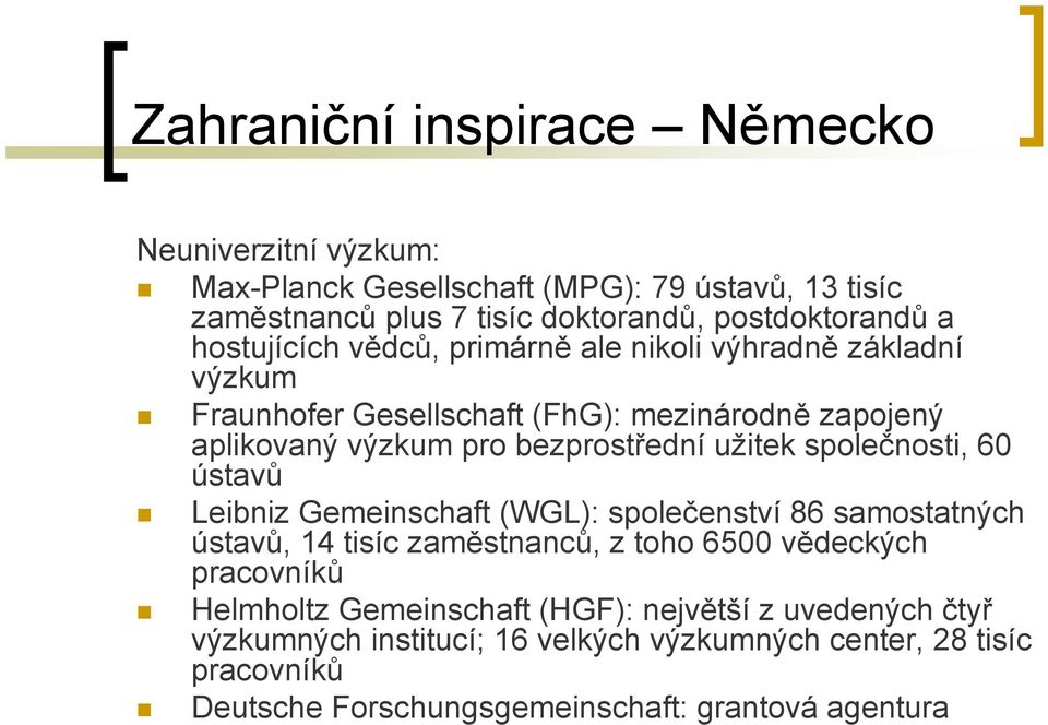 společnosti, 60 ústavů Leibniz Gemeinschaft (WGL): společenství 86 samostatných ústavů, 14 tisíc zaměstnanců, z toho 6500 vědeckých pracovníků Helmholtz