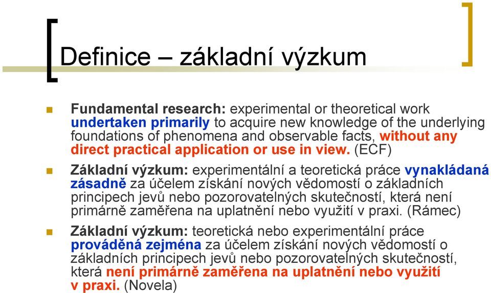 (ECF) Základní výzkum: experimentální a teoretická práce vynakládaná zásadně za účelem získání nových vědomostí o základních principech jevů nebo pozorovatelných skutečností, která