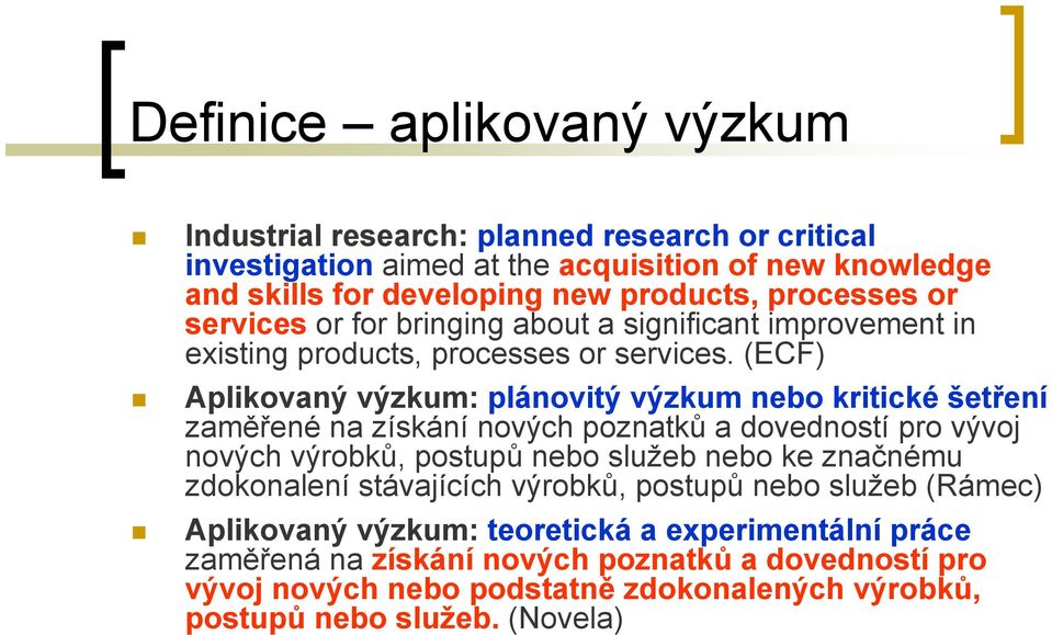 (ECF) Aplikovaný výzkum: plánovitý výzkum nebo kritické šetření zaměřené na získání nových poznatků a dovedností pro vývoj nových výrobků, postupů nebo služeb nebo ke značnému