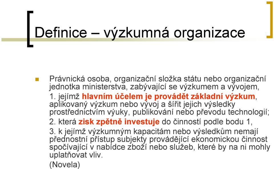 jejímž hlavním účelem je provádět základní výzkum, aplikovaný výzkum nebo vývoj a šířit jejich výsledky prostřednictvím výuky, publikování