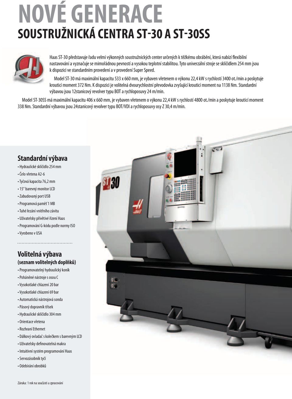 Model ST-30 má maximální kapacitu 533 x 660 mm, je vybaven vřetenem o výkonu 22,4 kw s rychlostí 3400 ot./min a poskytuje krouticí moment 372 Nm.