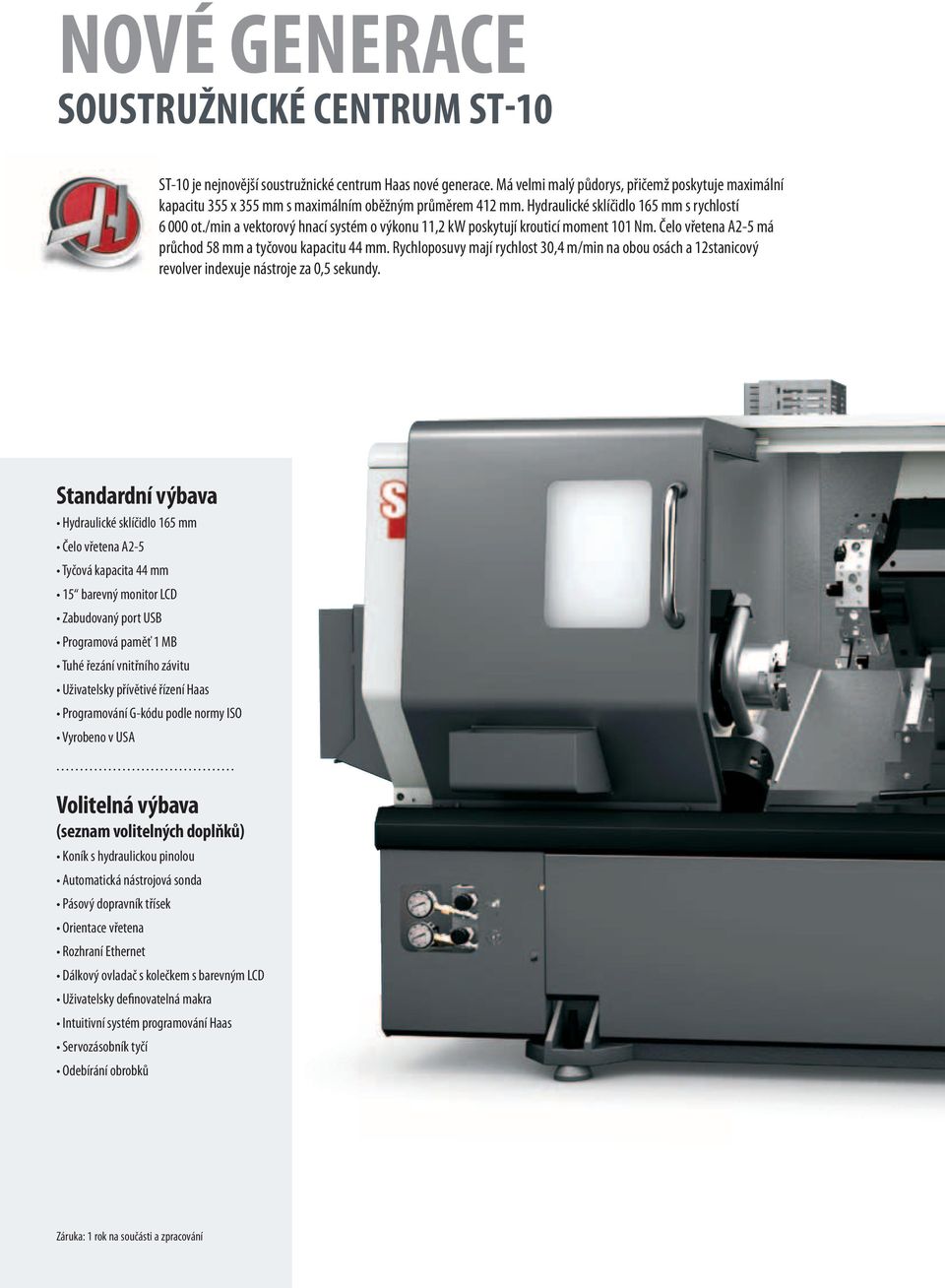 /min a vektorový hnací systém o výkonu 11,2 kw poskytují krouticí moment 101 Nm. Čelo vřetena A2-5 má průchod 58 mm a tyčovou kapacitu 44 mm.