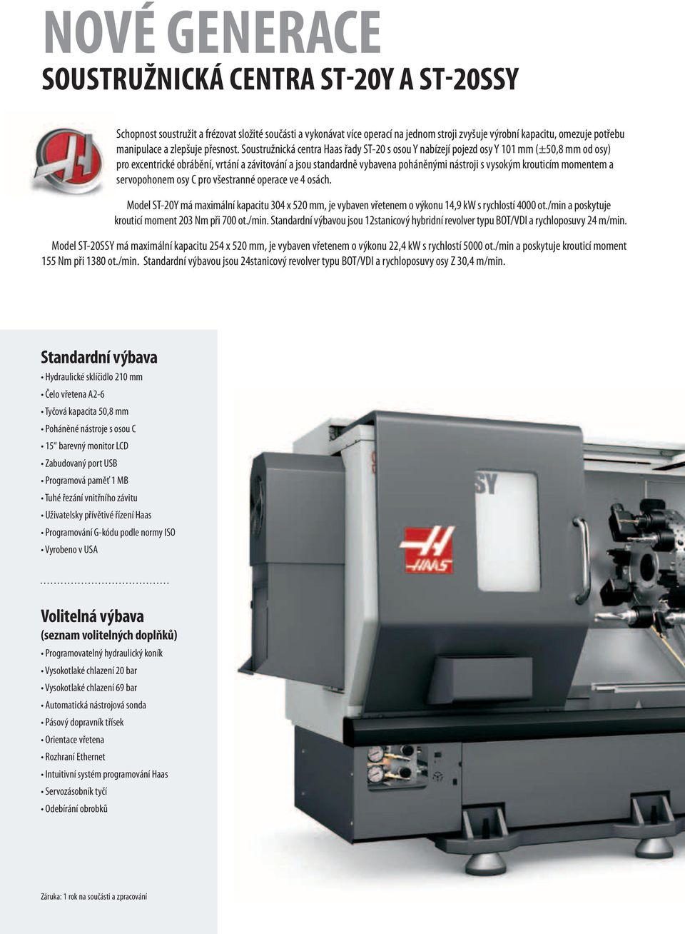 Soustružnická centra Haas řady ST-20 s osou Y nabízejí pojezd osy Y 101 mm (±50,8 mm od osy) pro excentrické obrábění, vrtání a závitování a jsou standardně vybavena poháněnými nástroji s vysokým