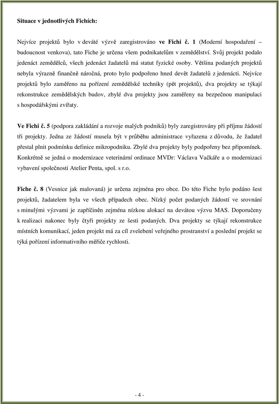 Většina podaných projektů nebyla výrazně finančně náročná, proto bylo podpořeno hned devět žadatelů z jedenácti.