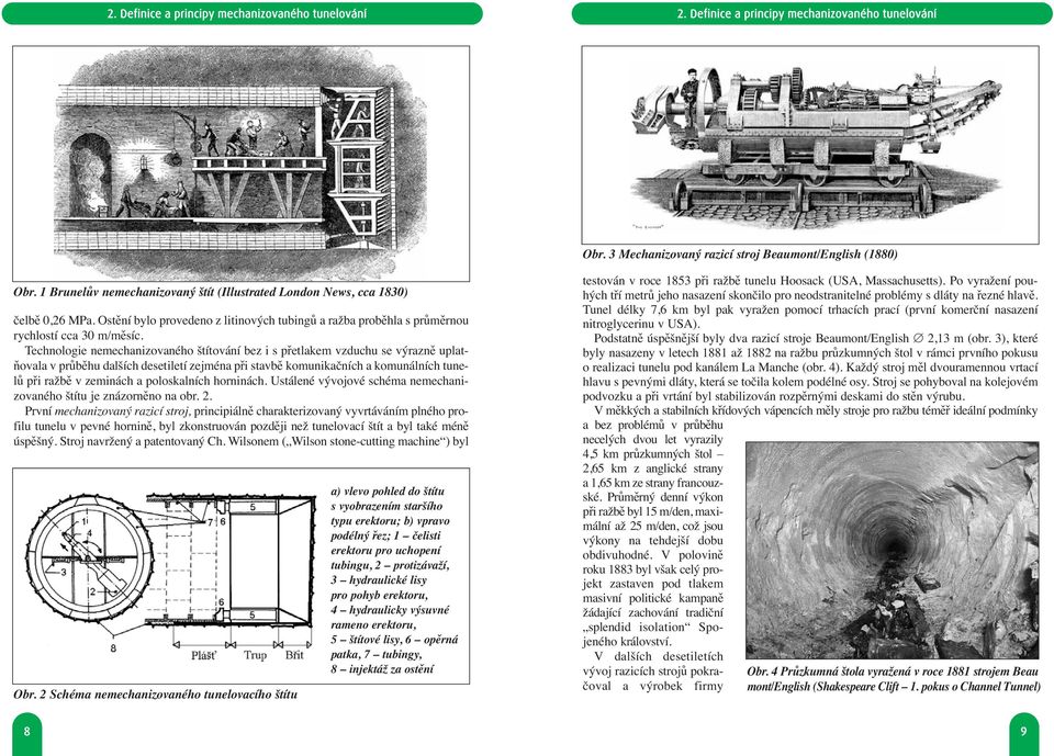 Technologie nemechanizovaného štítování bez i s přetlakem vzduchu se výrazně uplatňovala v průběhu dalších desetiletí zejména při stavbě komunikačních a komunálních tunelů při ražbě v zeminách a