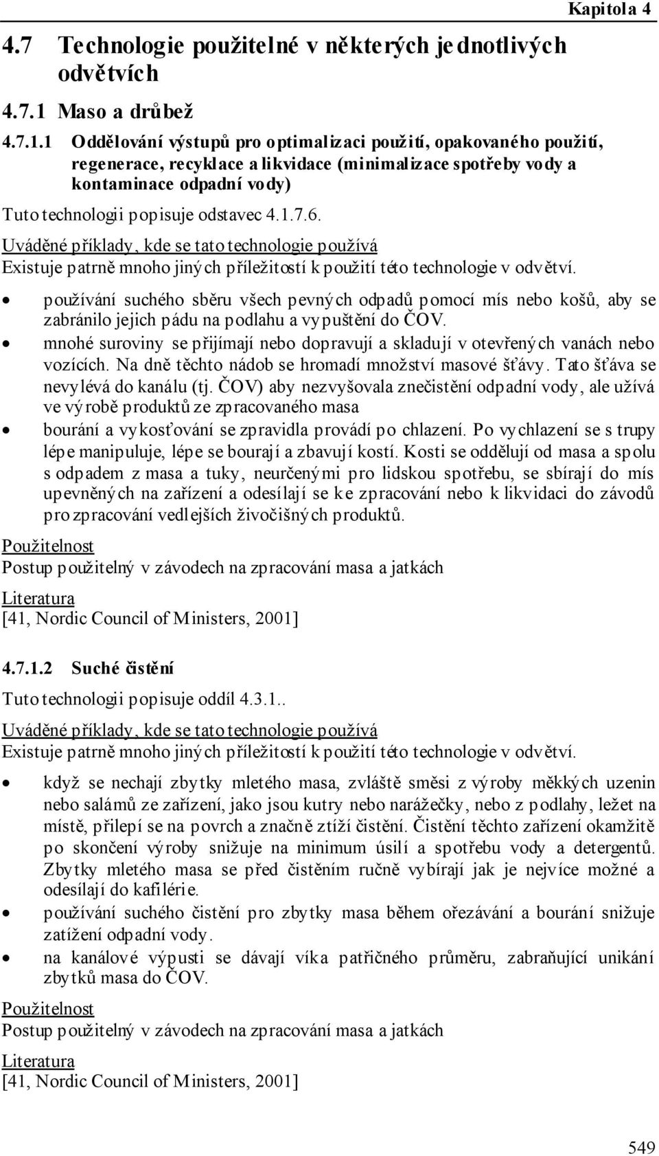 1 Oddělování výstupů pro optimalizaci použití, opakovaného použití, regenerace, recyklace a likvidace (minimalizace spotřeby vody a kontaminace odpadní vody) Tuto technologii popisuje odstavec 4.1.7.