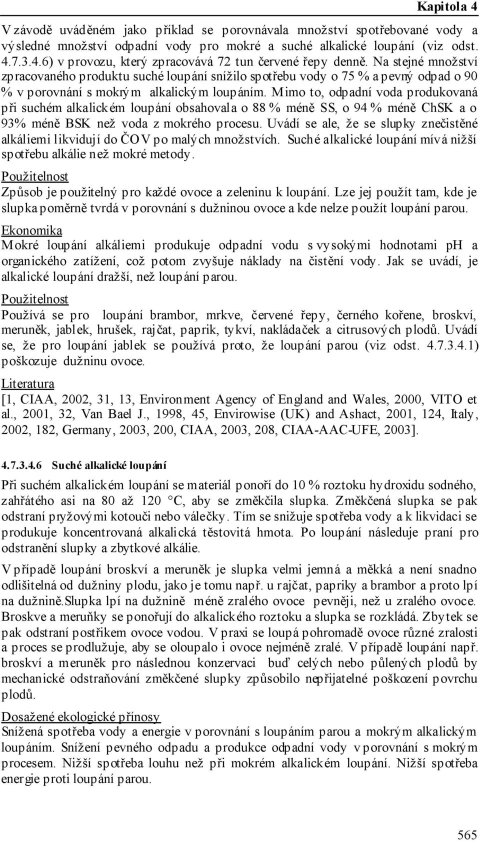 Na stejné množství zpracovaného produktu suché loupání snížilo spotřebu vody o 75 % a pevný odpad o 90 % v porovnání s mokrým alkalickým loupáním.