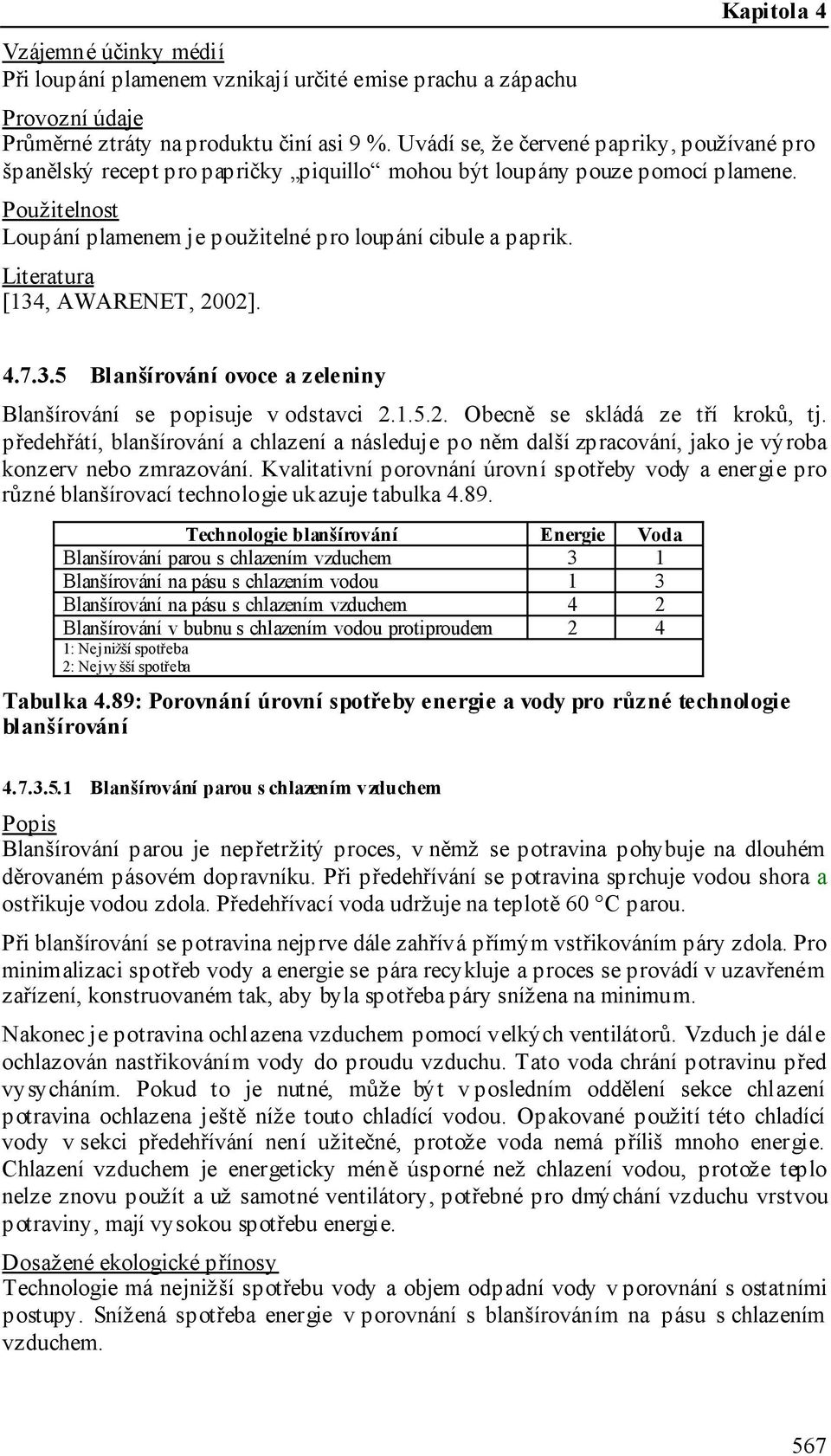 [134, AWARENET, 2002]. 4.7.3.5 Blanšírování ovoce a zeleniny Blanšírování se popisuje v odstavci 2.1.5.2. Obecně se skládá ze tří kroků, tj.