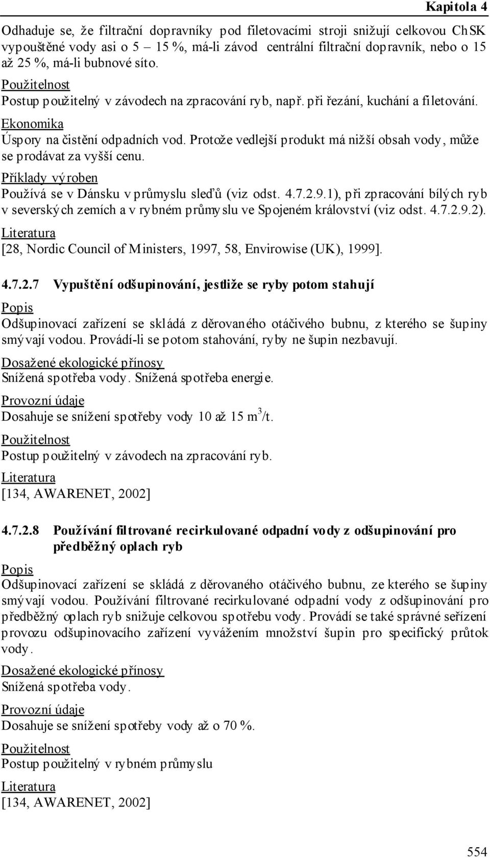 Příklady výroben Používá se v Dánsku v průmyslu sleďů (viz odst. 4.7.2.9.1), při zpracování bílých ryb v severských zemích a v rybném průmyslu ve Spojeném království (viz odst. 4.7.2.9.2).