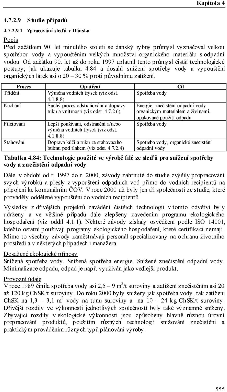 let až do roku 1997 uplatnil tento průmy sl čistší technologické postupy, jak ukazuje tabulka 4.84 a dosáhl snížení spotřeby vody a vypouštění organických látek asi o 20 30 % proti původnímu zatížení.